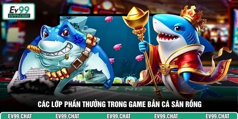 Các lớp phần thưởng trong game bắn cá săn rồng