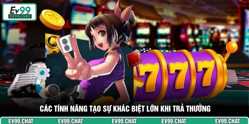 Các tính năng tạo sự khác biệt lớn khi trả thưởng
