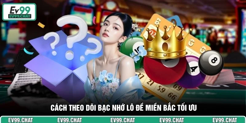 Cách theo dõi bạc nhớ lô đề miền Bắc tối ưu
