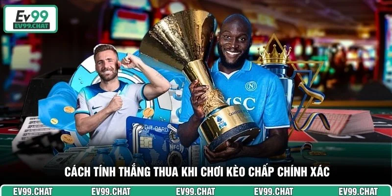 Cách tính thắng thua khi chơi kèo chấp chính xác