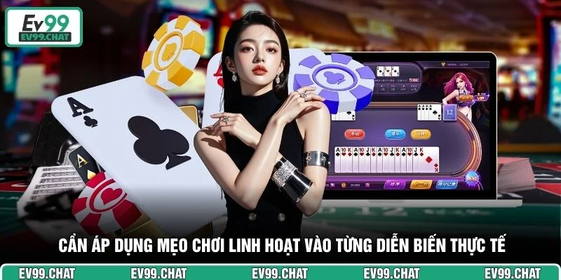 Cần áp dụng mẹo chơi linh hoạt vào từng diễn biến thực tế