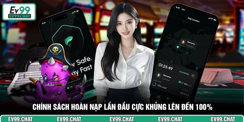Chính sách hoàn nạp lần đầu cực khủng lên đến 100%