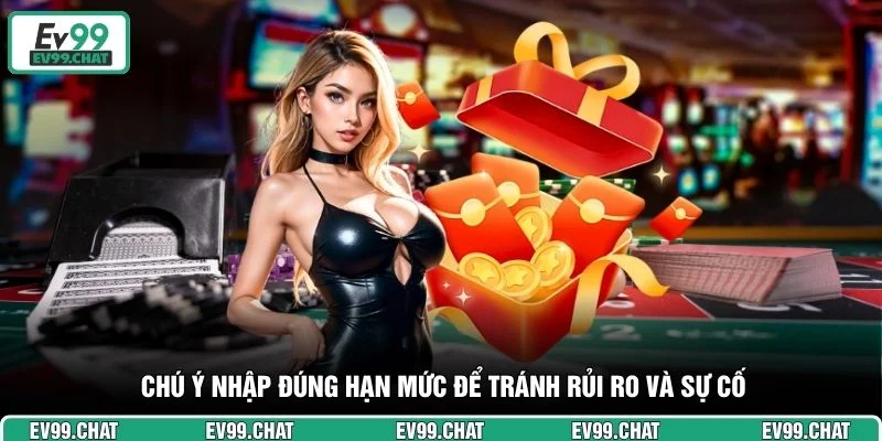 Chú ý nhập đúng hạn mức để tránh rủi ro và sự cố