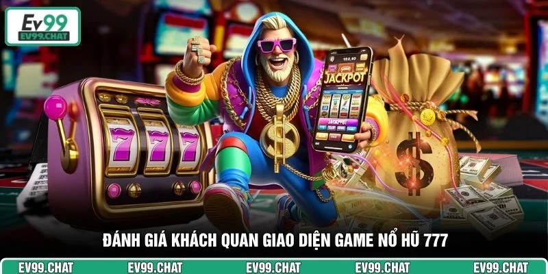 Đánh giá khách quan giao diện game nổ hũ 777