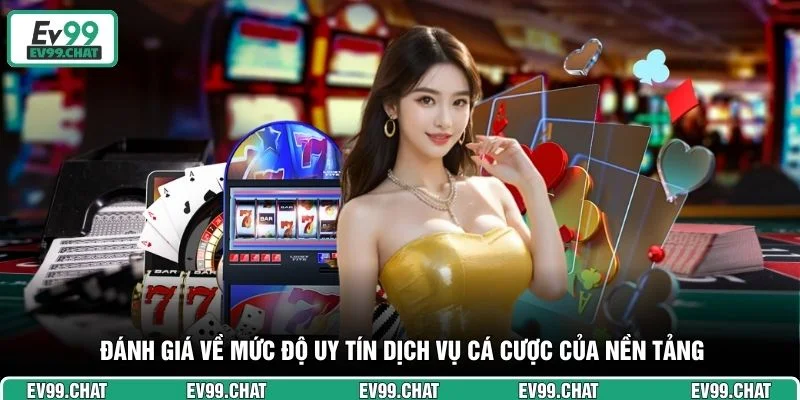 Đánh giá về mức độ uy tín dịch vụ cá cược của nền tảng