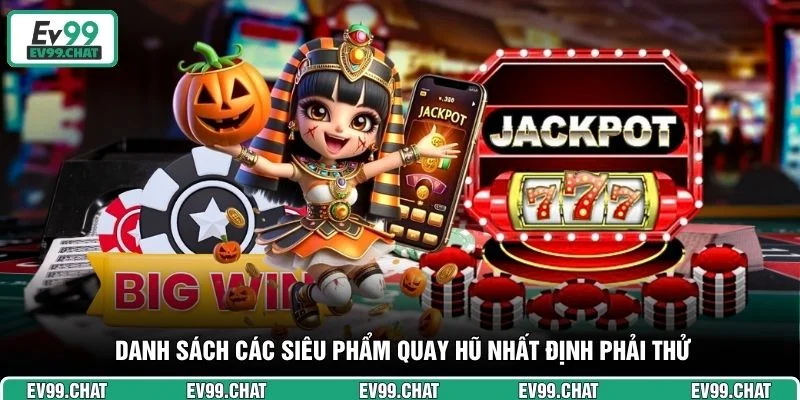 Danh sách các siêu phẩm quay hũ nhất định phải thử