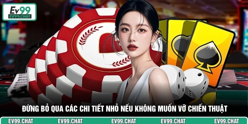 Đừng bỏ qua các chi tiết nhỏ nếu không muốn vỡ chiến thuật