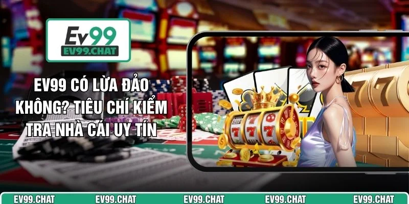 EV99 Có Lừa Đảo Không