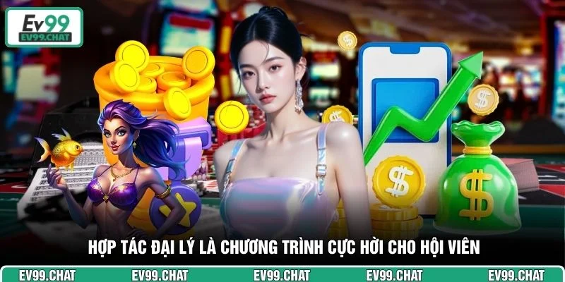 Hợp tác đại lý là chương trình cực hời cho hội viên