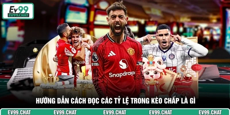 Hướng dẫn cách đọc các tỷ lệ trong kèo chấp là gì
