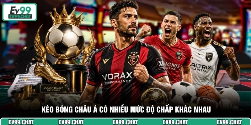 Kèo bóng châu Á có nhiều mức độ chấp khác nhau