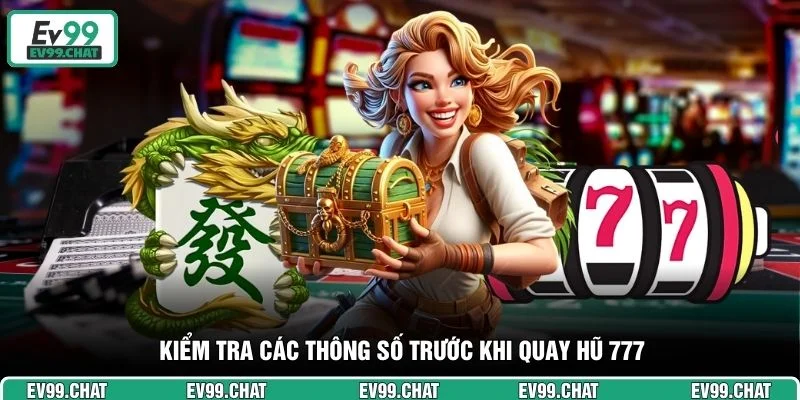 Kiểm tra các thông số trước khi quay hũ 777