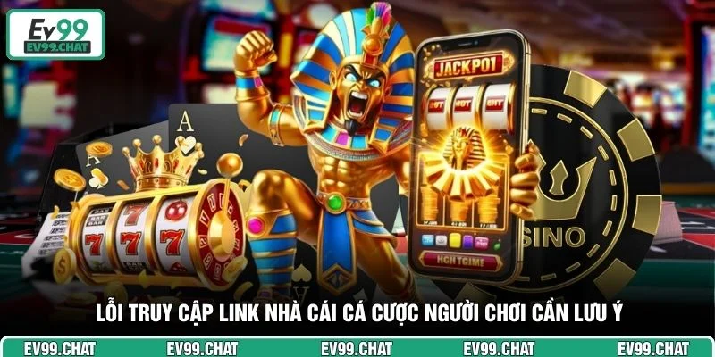 Lỗi truy cập link nhà cái cá cược người chơi cần lưu ý