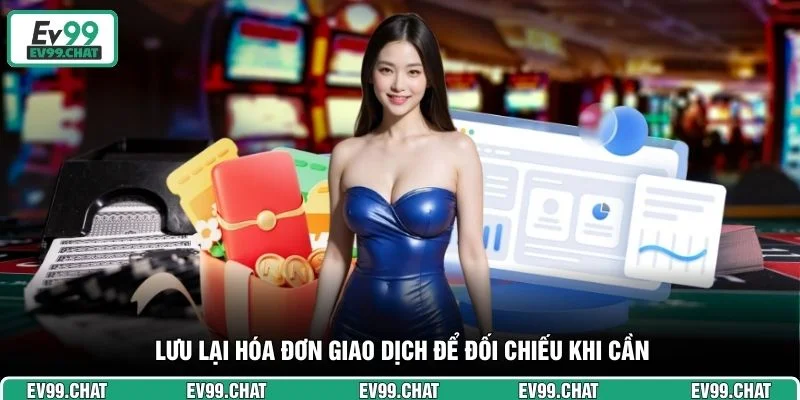 Lưu lại hóa đơn giao dịch để đối chiếu khi cần