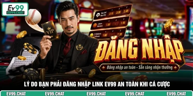 Lý do bạn phải đăng nhập link EV99 an toàn khi cá cược