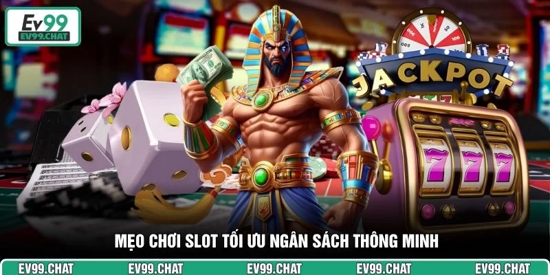 Mẹo chơi slot tối ưu ngân sách thông minh