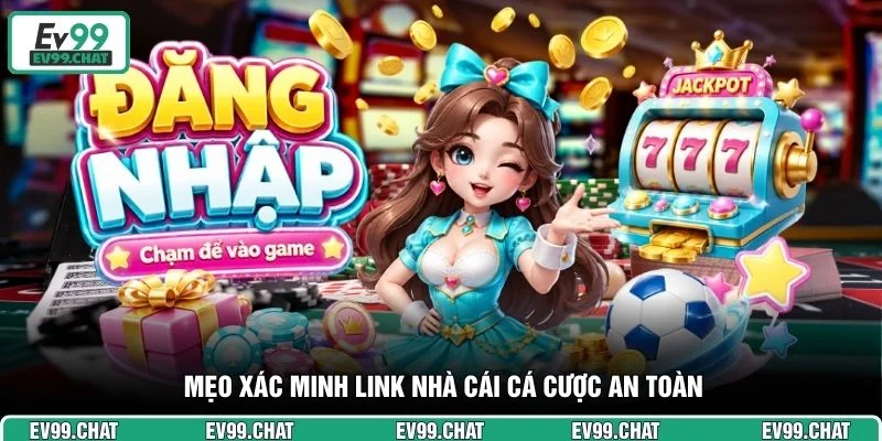Mẹo xác minh link nhà cái cá cược an toàn
