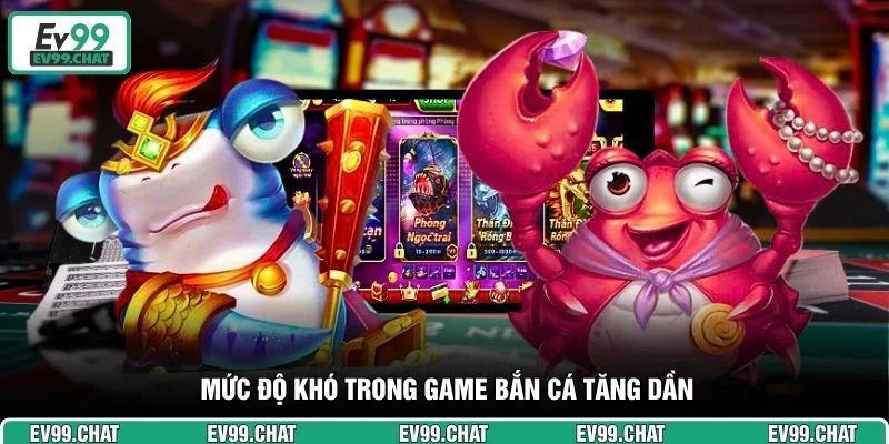 Mức độ khó trong game bắn cá tăng dần