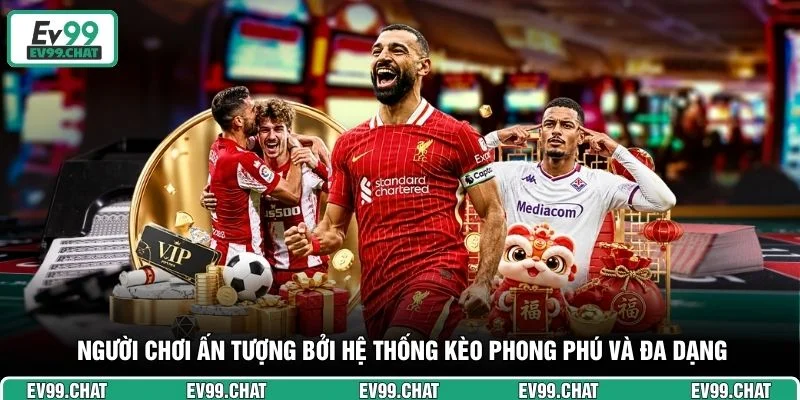 Người chơi ấn tượng bởi hệ thống kèo phong phú và đa dạng