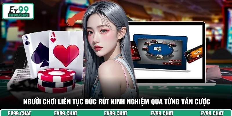 Người chơi liên tục đúc rút kinh nghiệm qua từng ván cược