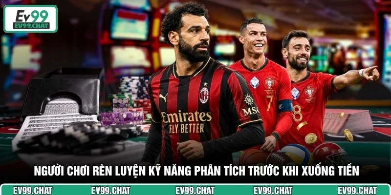 Người chơi rèn luyện kỹ năng phân tích trước khi xuống tiền