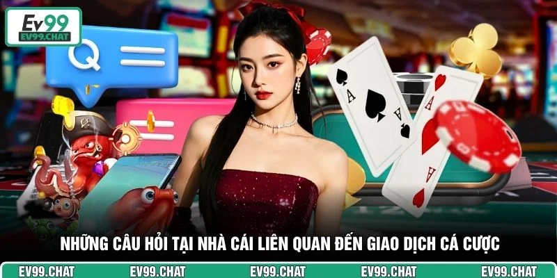 Những câu hỏi tại nhà cái liên quan đến giao dịch cá cược