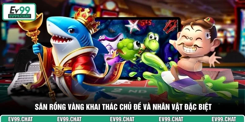 Săn Rồng Vàng khai thác chủ đề và nhân vật đặc biệt