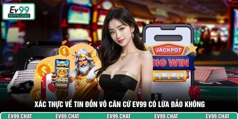 Xác thực về tin đồn vô căn cứ EV99 có lừa đảo không