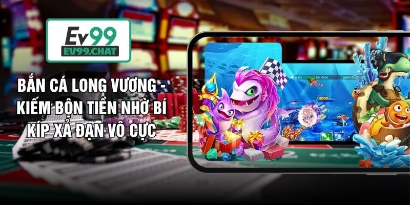 Bắn Cá Long Vương - Kiếm Bộn Tiền Nhờ Bí Kíp Xả Đạn Vô Cực