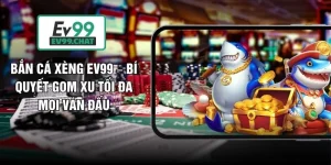 Bắn Cá Xèng EV99 – Bí Quyết Gom Xu Tối Đa Mọi Ván Đấu