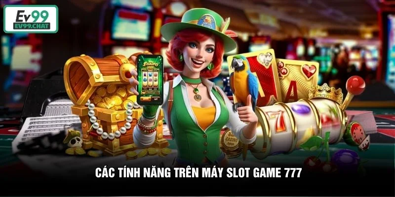 Các tính năng trên máy slot game 777 Các tính năng trên máy slot game 777