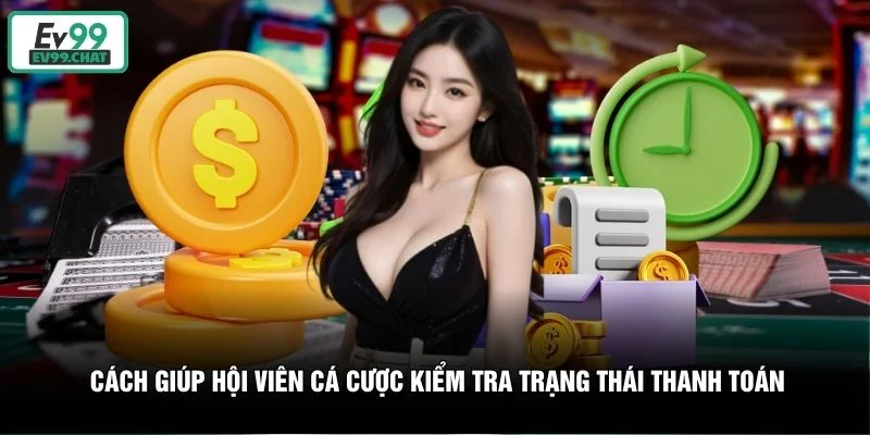 Cách giúp hội viên cá cược kiểm tra trạng thái thanh toán Cách giúp hội viên cá cược kiểm tra trạng thái thanh toán