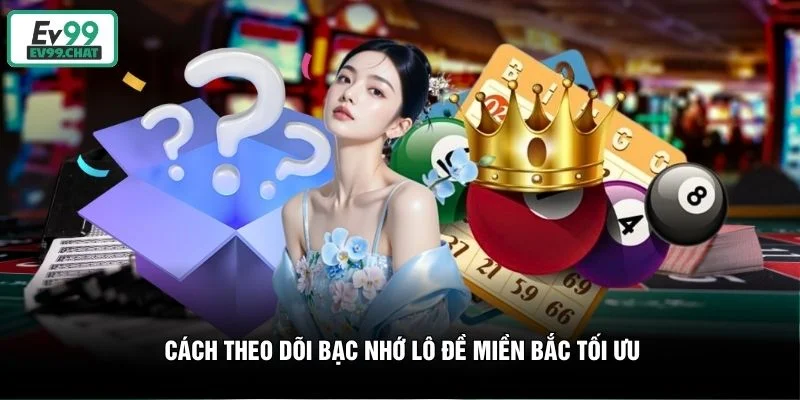 Cách theo dõi bạc nhớ lô đề miền Bắc tối ưu Cách theo dõi bạc nhớ lô đề miền Bắc tối ưu