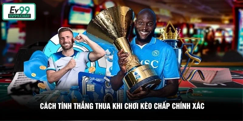 Cách tính thắng thua khi chơi kèo chấp chính xác Cách tính thắng thua khi chơi kèo chấp chính xác