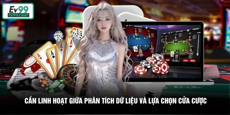 Cần linh hoạt giữa phân tích dữ liệu và lựa chọn cửa cược Cần linh hoạt giữa phân tích dữ liệu và lựa chọn cửa cược