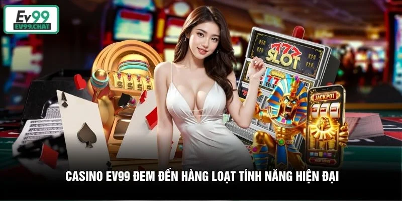 Casino EV99 đem đến hàng loạt tính năng hiện đại