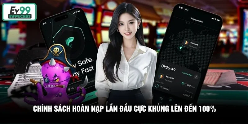 Chính sách hoàn nạp lần đầu cực khủng lên đến 100% Chính sách hoàn nạp lần đầu cực khủng lên đến 100%