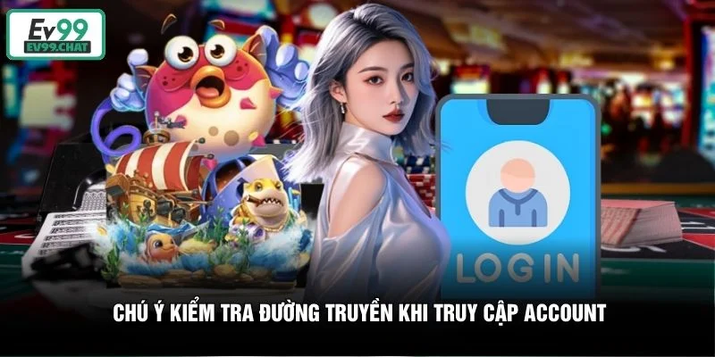 Chú ý kiểm tra đường truyền khi truy cập account Chú ý kiểm tra đường truyền khi truy cập account