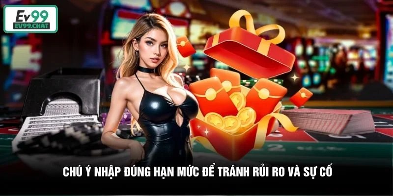 Chú ý nhập đúng hạn mức để tránh rủi ro và sự cố Chú ý nhập đúng hạn mức để tránh rủi ro và sự cố