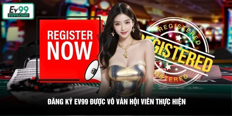 Đăng ký EV99 được vô vàn hội viên thực hiện Đăng ký EV99 được vô vàn hội viên thực hiện