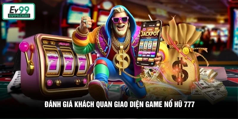 Đánh giá khách quan giao diện game nổ hũ 777 Đánh giá khách quan giao diện game nổ hũ 777