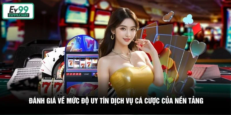 Đánh giá về mức độ uy tín dịch vụ cá cược của nền tảng Đánh giá về mức độ uy tín dịch vụ cá cược của nền tảng