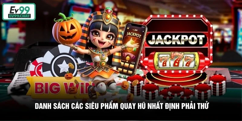 Danh sách các siêu phẩm quay hũ nhất định phải thử