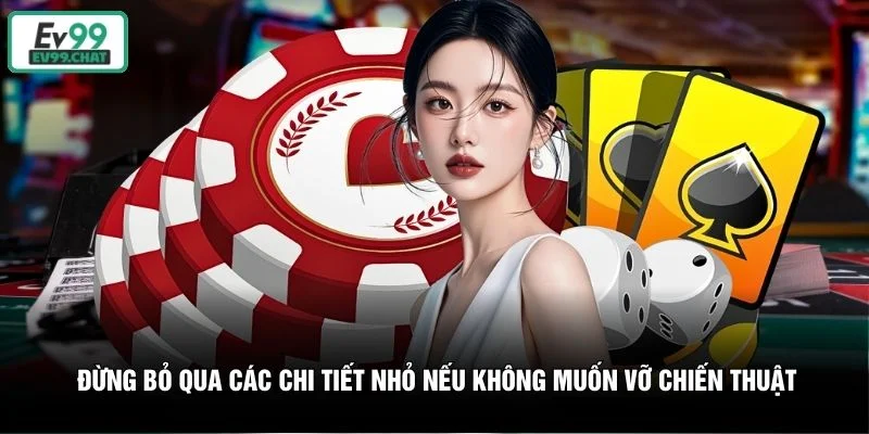 Đừng bỏ qua các chi tiết nhỏ nếu không muốn vỡ chiến thuật Đừng bỏ qua các chi tiết nhỏ nếu không muốn vỡ chiến thuật