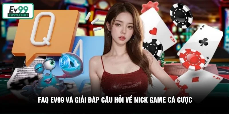 FAQ EV99 và giải đáp câu hỏi về nick game cá cược