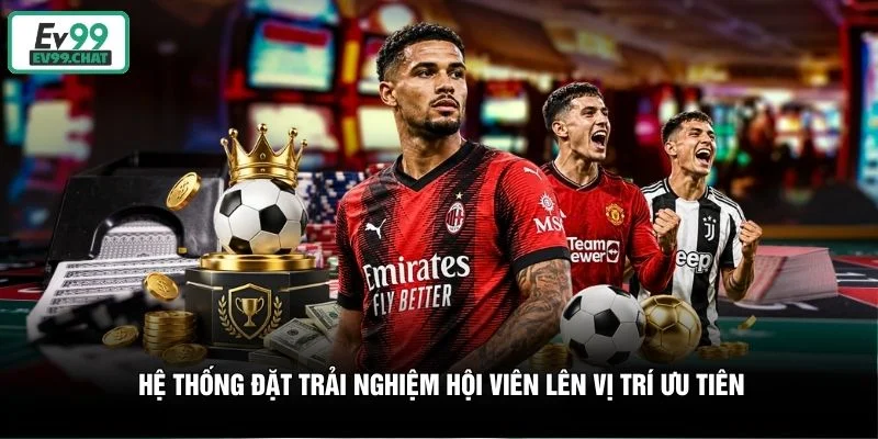 Hệ thống đặt trải nghiệm hội viên lên vị trí ưu tiên