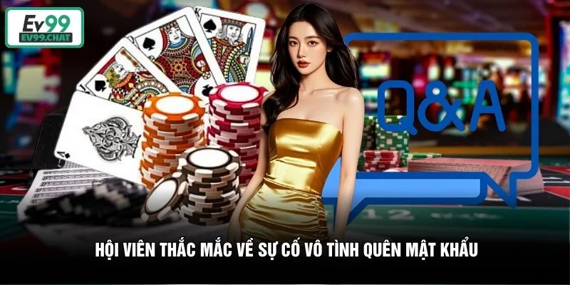 Hội viên thắc mắc về sự cố vô tình quên mật khẩu Hội viên thắc mắc về sự cố vô tình quên mật khẩu