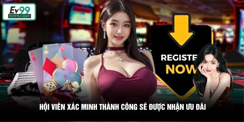 Hội viên xác minh thành công sẽ được nhận ưu đãi Hội viên xác minh thành công sẽ được nhận ưu đãi