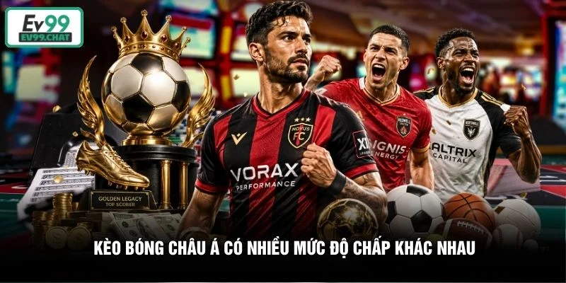 Kèo bóng châu Á có nhiều mức độ chấp khác nhau Kèo bóng châu Á có nhiều mức độ chấp khác nhau
