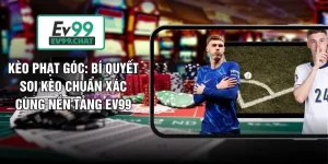Kèo Phạt Góc: Bí Quyết Soi Kèo Chuẩn Xác Cùng Nền Tảng EV99